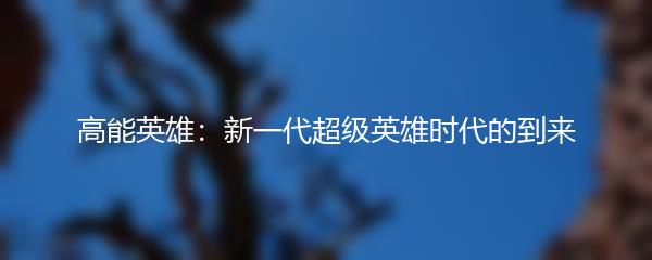 高能英雄：新一代超级英雄时代的到来