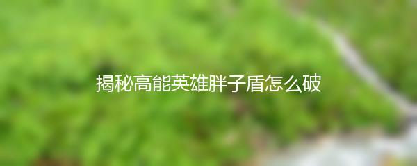 揭秘高能英雄胖子盾怎么破