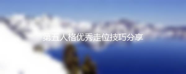 第五人格优秀走位技巧分享