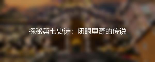 探秘第七史诗：闭眼里奇的传说