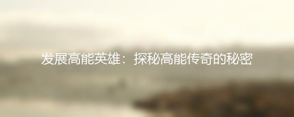 发展高能英雄：探秘高能传奇的秘密