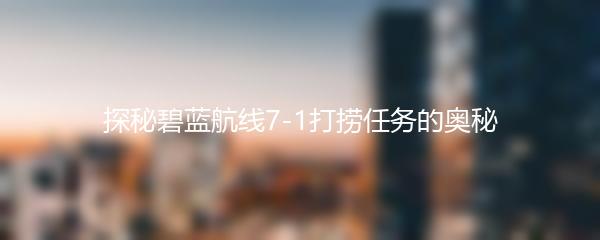 探秘碧蓝航线7-1打捞任务的奥秘