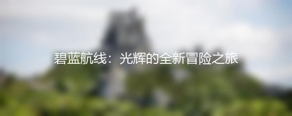 碧蓝航线：光辉的全新冒险之旅