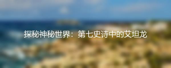 探秘神秘世界：第七史诗中的艾坦龙