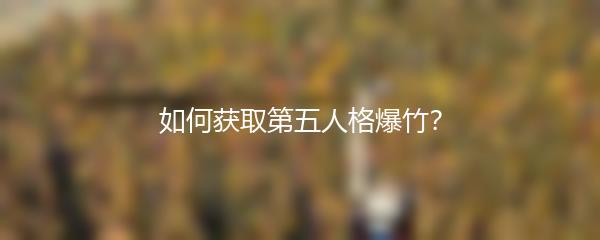 如何获取第五人格爆竹？