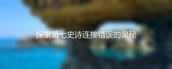 探索第七史诗连接错误的奥秘
