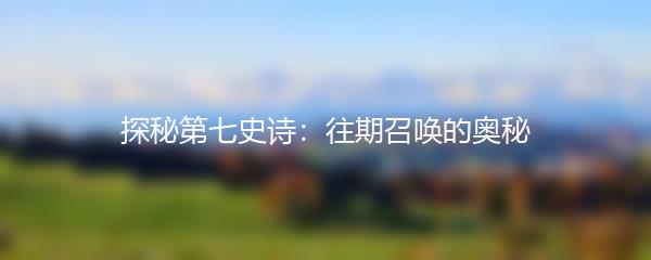 探秘第七史诗：往期召唤的奥秘