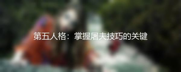 第五人格：掌握屠夫技巧的关键