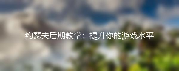 约瑟夫后期教学：提升你的游戏水平
