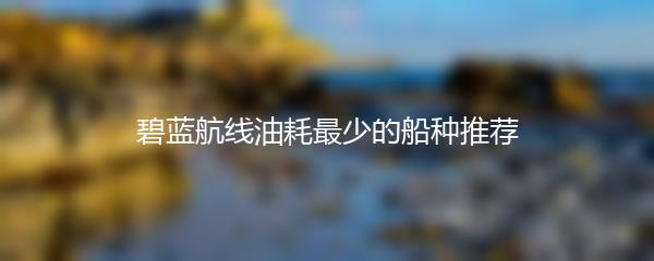碧蓝航线油耗最少的船种推荐
