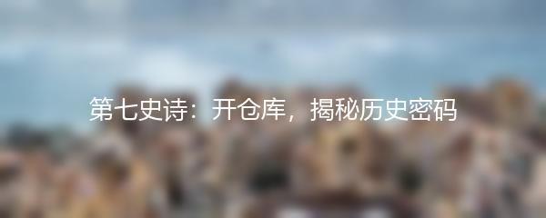 第七史诗：开仓库，揭秘历史密码