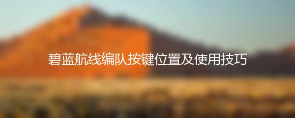 碧蓝航线编队按键位置及使用技巧