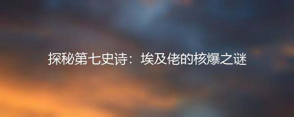 探秘第七史诗：埃及佬的核爆之谜