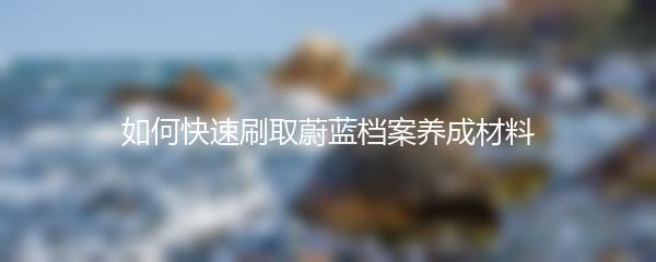 如何快速刷取蔚蓝档案养成材料