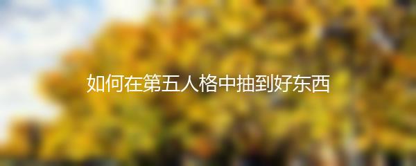 如何在第五人格中抽到好东西