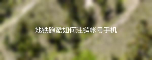 地铁跑酷如何注销帐号手机