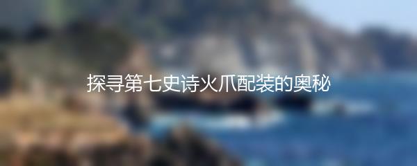 探寻第七史诗火爪配装的奥秘