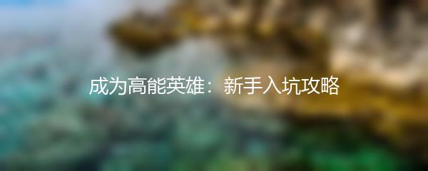 成为高能英雄：新手入坑攻略