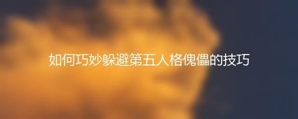 如何巧妙躲避第五人格傀儡的技巧