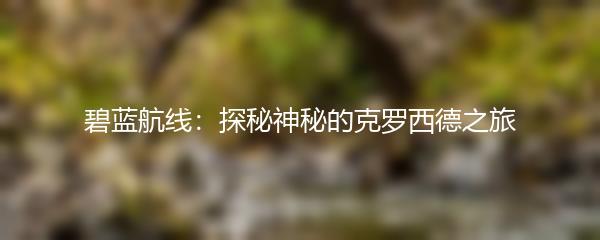 碧蓝航线：探秘神秘的克罗西德之旅