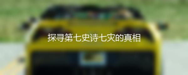 探寻第七史诗七灾的真相