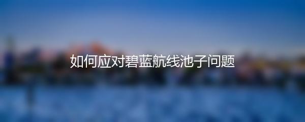 如何应对碧蓝航线池子问题