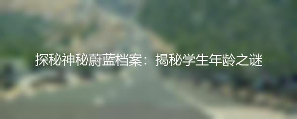 探秘神秘蔚蓝档案：揭秘学生年龄之谜