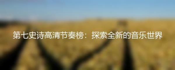 第七史诗高清节奏榜：探索全新的音乐世界