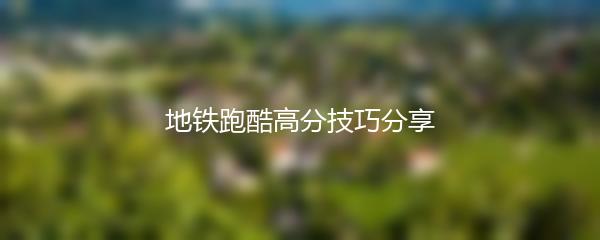 地铁跑酷高分技巧分享