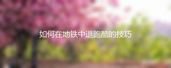 如何在地铁中退跑酷的技巧