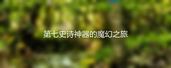 第七史诗神器的魔幻之旅