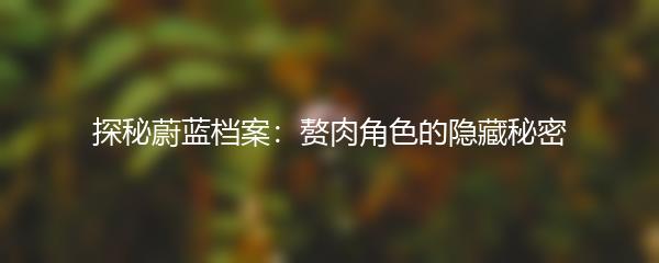 探秘蔚蓝档案：赘肉角色的隐藏秘密