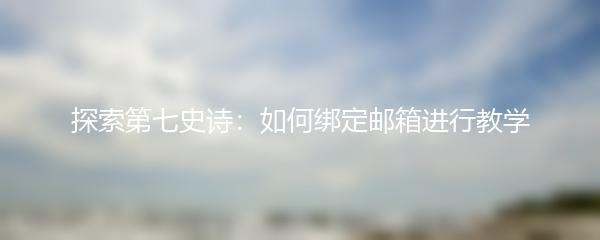 探索第七史诗：如何绑定邮箱进行教学