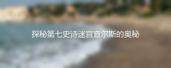 探秘第七史诗迷宫查尔斯的奥秘