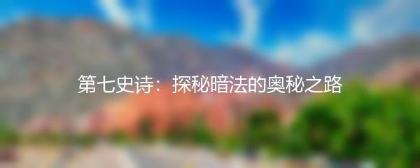 第七史诗：探秘暗法的奥秘之路