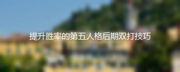 提升胜率的第五人格后期双打技巧