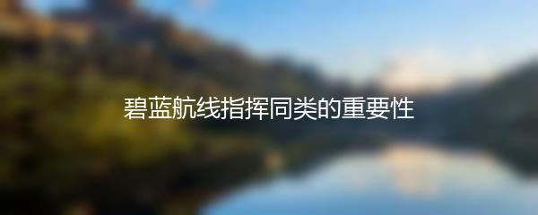 碧蓝航线指挥同类的重要性