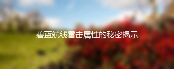 碧蓝航线雷击属性的秘密揭示