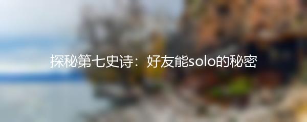 探秘第七史诗：好友能solo的秘密