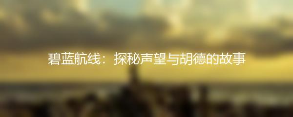 碧蓝航线：探秘声望与胡德的故事