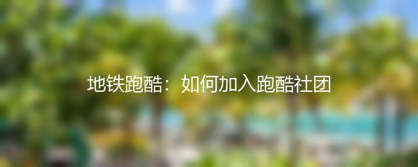 地铁跑酷：如何加入跑酷社团