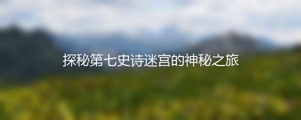 探秘第七史诗迷宫的神秘之旅