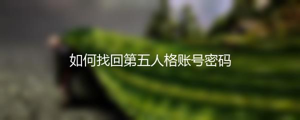 如何找回第五人格账号密码