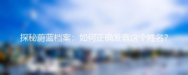 探秘蔚蓝档案：如何正确发音这个姓名？