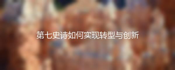 第七史诗如何实现转型与创新