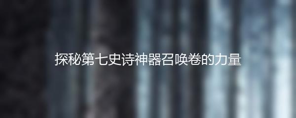 探秘第七史诗神器召唤卷的力量