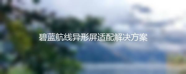 碧蓝航线异形屏适配解决方案