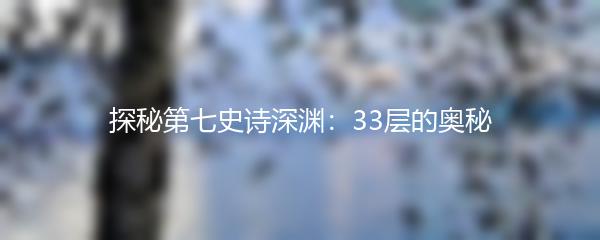 探秘第七史诗深渊：33层的奥秘