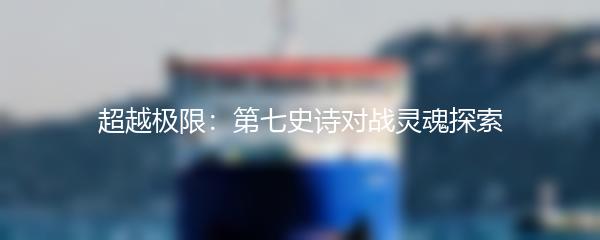 超越极限：第七史诗对战灵魂探索