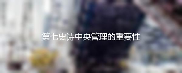 第七史诗中央管理的重要性